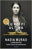 Eu voi fi ultima. Povestea captivitatii mele si lupta mea impotriva Statului Islamic/Nadia Murad , Jenna Krajeski , Amal Clooney