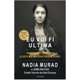 Eu voi fi ultima. Povestea captivitatii mele si lupta mea impotriva Statului Islamic/Nadia Murad , Jenna Krajeski , Amal Clooney