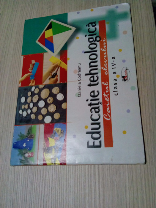 EDUCATIE TEHNOLOGICA - Caietul Elevului Cl. a IV -a - D. Codreanu - 2007, 48 p.