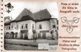 Hermannst&auml;dter Pl&auml;tze und Stra&szlig;en in alten Fotografien 1860-1910/ Piete si strazi din Sibiu in fotografii vechi 1860-1910