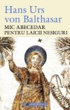 Mic abecedar pentru laicii nesiguri - Hans Urs Von Balthasar