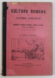 CULTURA ROMANA IN LECTURA ILUSTRATA - MANUAL PENTRU STUDIUL LIMBII LATINE , CLASA IV -A GIMNAZIALA de G . POPA LISSEANU , 1910