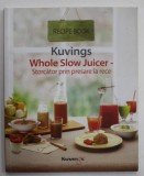 KUVINGS , WHOLE SLOW JUICER , STORCATOR PRIN PRESARE LA RECE , RECIPE BOOK , ANII &#039; 2000