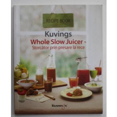 KUVINGS , WHOLE SLOW JUICER , STORCATOR PRIN PRESARE LA RECE , RECIPE BOOK , ANII &#039; 2000