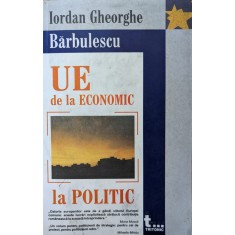 Uniunea Europeana De La Economic La Politic - Iordan Gheorghe Barbulescu , G470