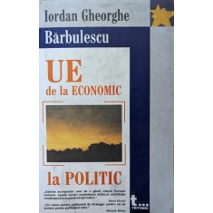 Uniunea Europeana De La Economic La Politic - Iordan Gheorghe Barbulescu ,559094