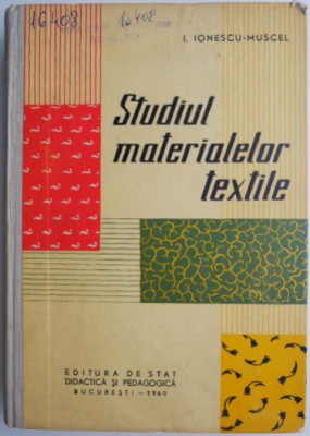 Studiul materialelor textile Manual pentru scolile de meserii &amp;ndash; I.Ionescu-Muscel foto