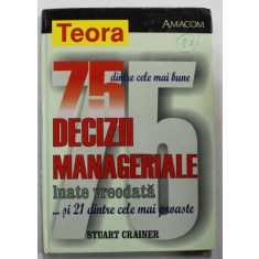 75 DINTRE CELE MAI BUNE DECIZII MANAGERIALE LUATE VREODATA ..SI 21 DINTRE CELE MAI PROASTE de STUART CRAINER , 2002