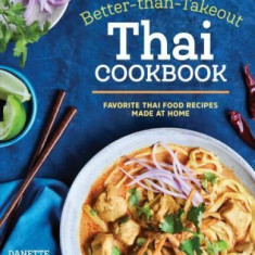 The Better Than Takeout Thai Cookbook: Favorite Thai Food Recipes Made at Home
