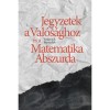 Jegyzetek a Val&oacute;s&aacute;ghoz &eacute;s a Matematika Abszurda - Szurcsik Benedek