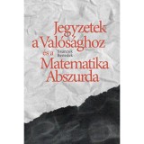 Jegyzetek a Val&oacute;s&aacute;ghoz &eacute;s a Matematika Abszurda - Szurcsik Benedek