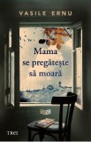 Mama se pregateste sa moara - Vasile Ernu