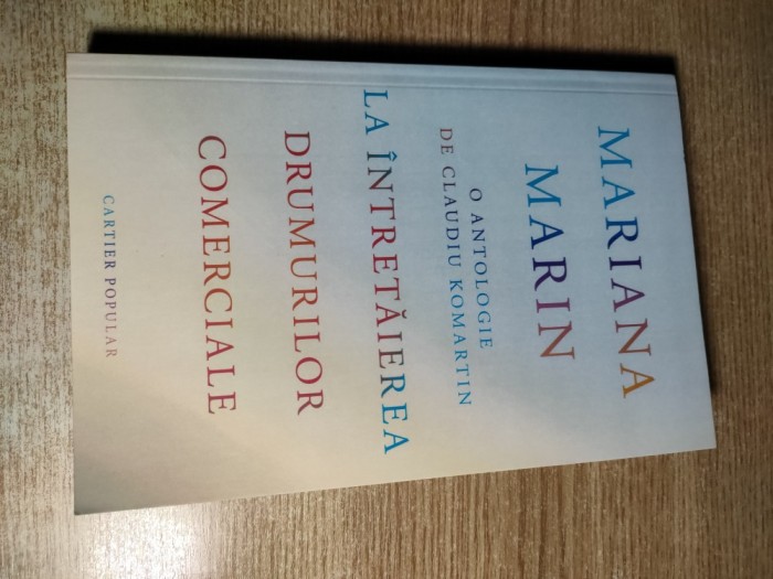 Mariana Marin - La intretaierea drumurilor comerciale - O antologie de Claudiu Komartin (Editura Cartier, 2023)