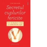 Secretul cuplurilor fericite. Cum sa depasim crizele si conflictele din cuplu - Yvon Dallaire
