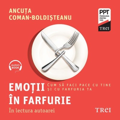 Emoții &amp;icirc;n farfurie. Cum să faci pace cu tine și cu farfuria ta - Audiobook - Ancuța Coman-Boldișteanu foto