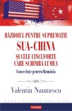 Razboiul pentru suprematie SUA-China si cele cinci forte care schimba lumea Consecinte pentru Romania