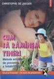 Cum sa ramanem tineri. Metode actuale de prevenire a imbatranirii. Elixirul tineretii in curs de preparare - Christophe de Jaeger (putin uzata)