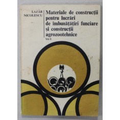 MATERIALE DE CONSTRUCTII PENTRU LUCRARI DE IMBUNATATIRI FUNCIARE SI CONSTRUCTII AGROZOOTEHNICE , de LAZAR NICOLESCU , VOLUMUL II , 1984 , PREZINTA HAL