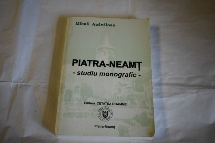 Mihail Apavaloae - Piatra-Neamt studiu monografic (2005, autograf)