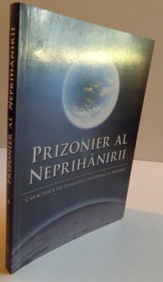 PRIZONIER AL NEPRIHANIRII, CARACTERUL LUI DUMNEZEU DESCOPERIT IN HRISTOS, 2009 foto