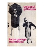 Toma George Maiorescu - Ucigasul si floarea - antiroman aleatoric si