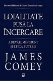 Cumpara ieftin Loialitate pusa la incercare. Adevar, minciuni si etica puterii/James Comey