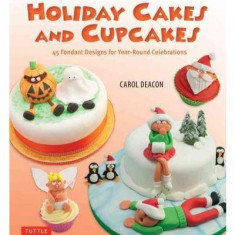 Holiday Cakes and Cupcakes: 45 Fondant Designs for Year-round Celebrations | Carol Deacon