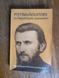 Fiti ingaduitori cu neputinta oamenilor - Arsenie Boca / R8P3S