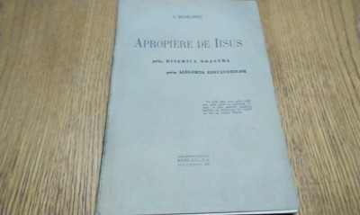 APROPIEREA DE IISUS prin Biserica Noastra; prin Alegerea Educatorilor - S. Mehedinti - Editura Atilirele Grafice SOCEC, 1935, 48 p. foto