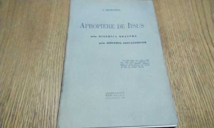 APROPIEREA DE IISUS prin Biserica Noastra; prin Alegerea Educatorilor - S. Mehedinti - Editura Atilirele Grafice SOCEC, 1935, 48 p.