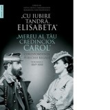 &amp;amp;quot;Cu iubire tandra, Elisabeta&amp;amp;quot;. &amp;amp;quot;Mereu al tau credincios, Carol&amp;amp;quot;. Corespondenta perechii regale. Volumul I, 1869-18