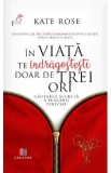 In viata te indragostesti doar de trei ori - Kate Rose