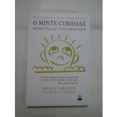 O MINTE CURIOASA - SECRETUL UNEI VIETI IMPLINITE - BRIAN GRAZER/ CHARLES FISHMAN