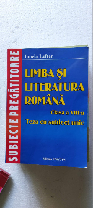 LIMBA SI LITERATURA ROMANA CLASA A VIII A TEZA CU SUBIECT UNIC IONELA LEFTER