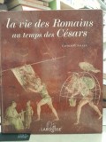 La vie des Romains au temps des Cesars - Catherine Salles