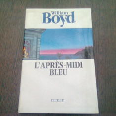 L'APRES MIDI BLEU - WILLIAM BOYD (CARTE IN LIMBA FRANCEZA)