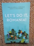 LET' S DO IT , ROMANIA ! . CUM AM MOBILIZAT 1.8 MILIOANE DE OAMENI SA CURETE ROMANIA de ANCA VANCU , 2019
