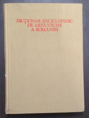 DICTIONAR ENCICLOPEDIC DE ARTA VECHE A ROMANIEI - RADU FLORESCU, H. DAICOVICIU foto