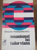 Umanismul lui Tudor Vianu - Traian Podgoreanu, Cartea Romaneasca 1973, Biografie, Romana, 242 pagini