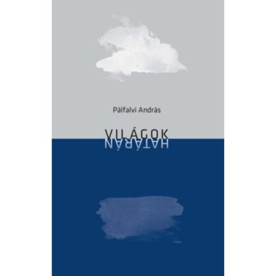 Vil&amp;aacute;gok hat&amp;aacute;r&amp;aacute;n - Versek 2013-2019 - P&amp;aacute;lfalvi Andr&amp;aacute;s foto