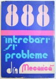 888 DE INTREBARI SI PROBLEME DIN MECANICA ( DUPA PROGRAMA DE ADMITERE IN INVATAMANTUL SUPERIOR ) de ILIE N. CONSTANTINESCU ...VASILE Z. IUSAN , 1979