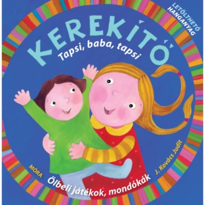Kerek&amp;iacute;tő - Tapsi, baba, tapsi - &amp;Ouml;lbeli j&amp;aacute;t&amp;eacute;kok, mond&amp;oacute;k&amp;aacute;k let&amp;ouml;lthető hanganyaggal - J. Kov&amp;aacute;cs Judit foto