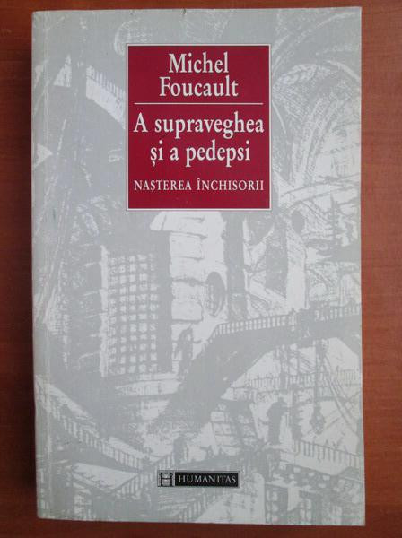 Michel Foucault - A supraveghea si a pedepsi. Nasterea inchisorii