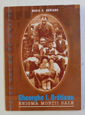 GHEORGHE I. BRATIANU - ENIGMA MORTII SALE de MARIA G. BRATIANU , 2003 foto