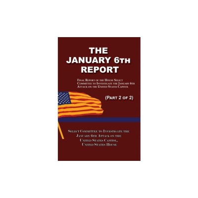 The January 6th Report (Part 2 of 2): Final Report of the Select Committee to Investigate the January 6th Attack on the United States Capitol foto