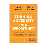 Turning Adversity into Opportunity | James M. Kouzes, Barry Z. Posner