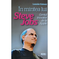 In Mintea Lui Steve Jobs Geniul Inovator De La Apple - Leander Kahney , O345