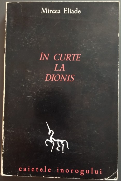 MIRCEA ELIADE: IN CURTE LA DIONIS (MADRID 1977/CAIETELE INOROGULUI 4/SEMNATURA AUTOR)[exemplar numerotat P din cele 60 semnate de catre MIRCEA ELIADE]