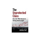 The Unprotected Class: How Anti-White Racism Is Destroying America