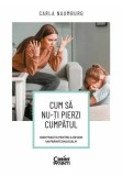 Cumpara ieftin Cum sa nu-ti pierzi cumpatul. Ghid practic pentru a deveni un parinte (mai) calm, Carla Naumburg, Corint